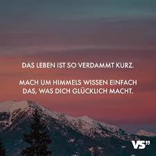 Das Leben Ist So Verdammt Kurz Mach Um Himmels Wissen Einfach Das Was Dich Glucklich Macht Visual Statements In 2020 Was Macht Glucklich Visual Statements Leben