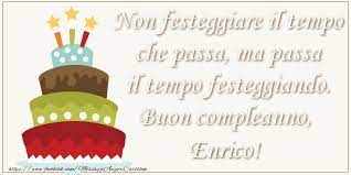 Non Festeggiare Il Tempo Che Passa Ma Passa Il Tempo Festiggiando Buon Compleano Enrico Buon Compleanno Cartolina Di Compleanno Auguri Di Buon Compleanno