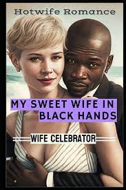 My Sweet Wife in Black Hands: An Interracial Hotwife Romance:  9798387500121: Celebrator, Wife: Books - Amazon.com