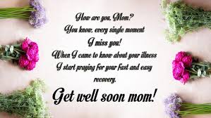 I am praying for your speedy recovery; Get Well Soon Wishes For Mom Get Well Soon Mother Quotes