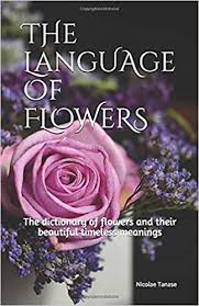 15 iconic flowers and their meanings. The Language Of Flowers The Dictionary Of Flowers And Their Beautiful Timeless Meanings Color White Paper Edition Tanase Nicolae 9781717724113 Amazon Com Books