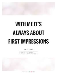 With Me It S Always About First Impressions Picture Quotes