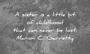 Sisterhood and brotherhood is a condition people have to work at. 110 Sister Quotes
