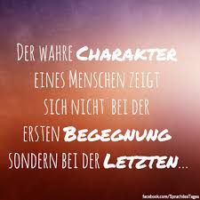 Der Wahre Charakter Eines Menschen Zeigt Sich Nicht Bei Der Ersten Begegnung Sondern Bei Der Letzten Nachdenkliche Spruche Spruche Weisheiten Spruche
