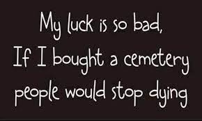 Some more phrases from our dictionary similar to bad luck bad money drives out good bad boy bad news bad boy bad name bad for you bad taste in one's mouth bad hair day bad joke bad company bad boy bad blood bad form bad word how to pronounce this phrase? 17 Positive Bad Luck Quotes Richi Quote