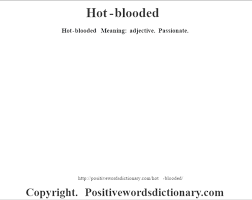 You don't have to read my mind, to know what i have in mind i'm hot blooded, i'm hot blooded (i'm hot). Hot Blooded Definition Hot Blooded Meaning Positive Words Dictionary