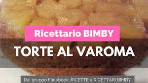 Spostate il varoma sul bimby e cuocete per 25 minuti a temperatura varoma e velocità 1. Torte Al Vapore Bimby 13 Ricette Food Blog
