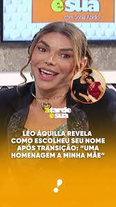 Léo Áquilla revela como escolheu seu nome após transição: “Uma homenagem a  minha mãe”