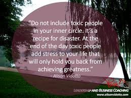 Do Not Include Toxic People In Your Inner Circle It S A Recipe For Disaster At The End Of The D Leadership Quotes Leadership Quotes Inspirational Leadership