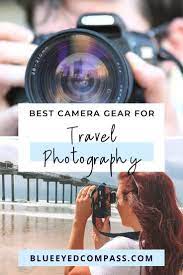 Best Camera Gear For Travel Photography Travel Photography Best Camera Travel Photography Tips