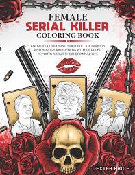 Download Amazon Com Female Serial Killer Coloring Book An Adult Coloring Book Full Of Famous And Bloody Murderers With Detailed Reports About Their Criminal Life True Crime Gifts 9798692755957 Price Dexter Books