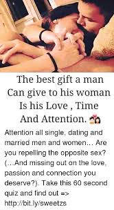 We focus on delivering information to make it easier for our clients to choose the best service in terms of online dating. The Best Gift A Man Can Give To His Woman Is His Love Time And Attention A Attention All Single Dating And Married Men And Women Are You Repelling The Opposite Sex