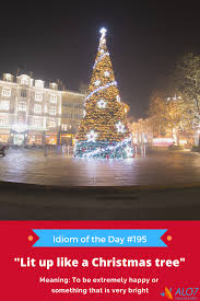 Idiom Of The Day 195 Lit Up Like A Christmas Tree Idioms Online Tutoring English Language Curriculum