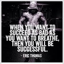  When You Want To Succeed As Bad As You Want To Breath Then You Will Be Successful Eric Fitness Motivation Quotes Gym Quote Fitness Motivation Inspiration