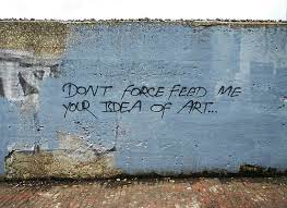 Don T Force Feed Me Your Ideas Of Art Graffiti Quotes Graffiti Street Art Graffiti