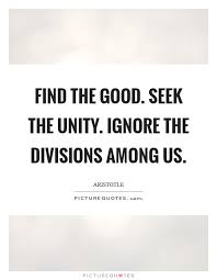 Find The Good Seek The Unity Ignore The Divisions Among Us Picture Quotes