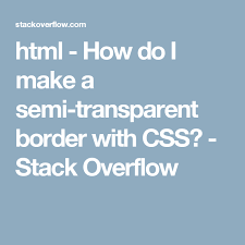 Html How Do I Make A Semi Transparent Border With Css Stack Overflow Semi Transparent Css Transparent