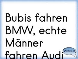 Bubis Fahren Bmw Echte Manner Fahren Audi Osterreichische Spruche Und Zitate