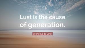 Quotes and sayings about lust 1 of all the worldly passions, lust is the most intense. Leonardo Da Vinci Quote Lust Is The Cause Of Generation
