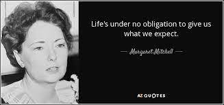 Enjoy reading and share 100 famous quotes about no obligations with everyone. Margaret Mitchell Quote Life S Under No Obligation To Give Us What We Expect