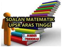 Koleksi Soalan Matematik Upsr Aras Tinggi Sumber Pendidikan