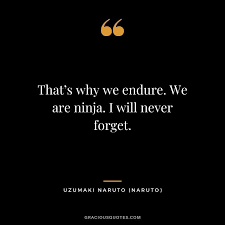 That S Why We Endure We Are Ninja I Will Never Forget Uzumaki Naruto Naruto Anime Quotes Inspirational Naruto Quotes Inspirational Quotes
