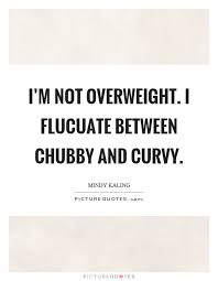 Chubby Quotes Chubby Sayings Chubby Picture Quotes