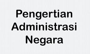 Mei 8, 2012 at 5:05 pm tinggalkan komentar. Pengertian Administrasi Negara Tujuan Ruang Lingkup Contoh