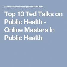 Top 10 Ted Talks On Public Health Online Masters In Public Health Onlineschools Webcourses Coursesites Public Health Jobs Public Health Nurse Health Careers