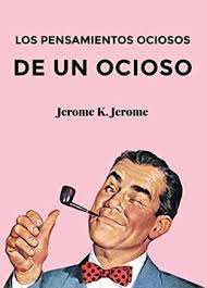 Libro Los pensamientos ociosos de un ocioso De Jerome K. Jerome