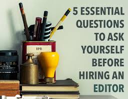 Why will they read—and keep reading—this book? 5 Essential Questions To Ask Yourself Before Hiring A Book Editor