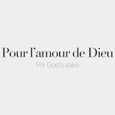 Pour L Amour De Dieu Literally For The Love Of God For God S Sake Puʁ L A Muʁ Də Djo French Words French Phrases French Quotes