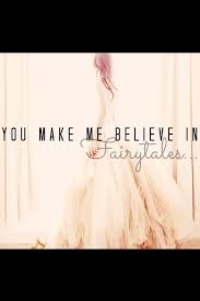 You Make Me Believe In Fairy Tales Princess Quotes Fairytale Quotes Wedding Day Wishes