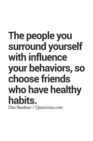 The People You Surround Yourself With Influence Your Behaviors So Choose Friends Who Have Healthy Habits Influence Quotes Habit Quotes Boundaries Quotes