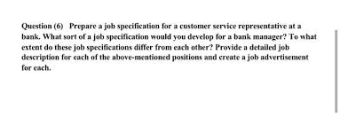 A bank manager�s primary task is to provide leadership to their staff, provide a high level of service and to increase the performance of their bank we have analyzed several job listings to identify these core bank manager duties and responsibilities. Solved Question 6 Prepare A Job Specification For A Cus Chegg Com