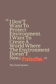 Environment Quotes And Slogans I Don T Want To Protect Environment I Want To Create A World Where The E Environment Quotes Environment Day Quotes Earth Quotes
