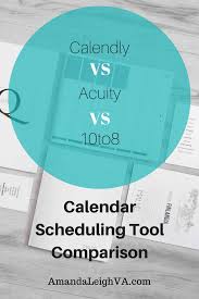 Calendar Scheduling Tool Comparison Calendly Vs Acuity Vs 10to8 Scheduling Tools Business Growth Strategies Getting Things Done