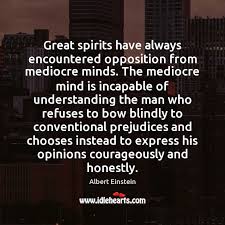 Great Spirits Have Always Encountered Opposition From Mediocre Minds The Mediocre Mind Idlehearts