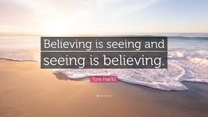 You must understand that seeing is believing, but also know that believing is seeing. Tom Hanks Quote Believing Is Seeing And Seeing Is Believing