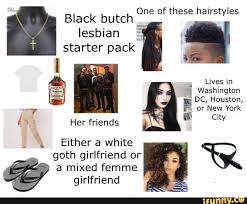 Short lesbian haircuts have never left the fashion scene. One Of These Hairstyles Black Butch Lesbian Starter Pack Lives In Washington Dc Houston Or New York City Her Friends Either A White Goth Girlfriend Or Ag A Mixed Femme Girlfriend