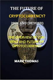 If you haven't heard of bitcoin by now, you must have been living under a rock. Amazon Com The Future Of Cryptocurrency 2021 And Beyond The Overview Of Current And Future Of Cryptocurrency Ebook Thomas Mark Kindle Store