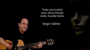 "Nada mais" (Lately) Sergio Valério
