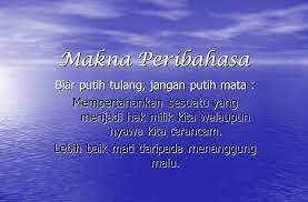 Biar putih tulang, jangan putih mata. Maksud Peribahasa Biar Putih Tulang Jangan Putih Mata Dino Syukl