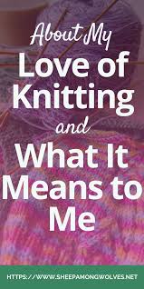 #knitting #ravelry #ravelry.com #knitting addiction #love knitting #i love knitting #i love to knit. About My Love Of Knitting And What It Means To Me Sheep Among Wolves