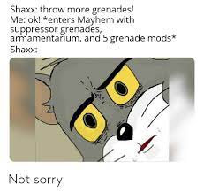 Oh shaxx you rascal you. Shaxx Throw More Grenades Me Ok Enters Mayhem Withh Suppressor Grenades Armamentarium And 5 Grenade Mods Shaxx Not Sorry Destiny Meme On Loveforquotes Com