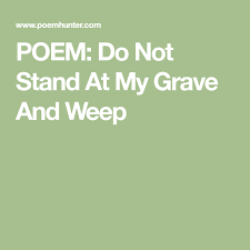 Mary Elizabeth Frye Poem Do Not Stand At My Grave And Weep Do Not Stand At My Grave And Weep Poem By Mary Elizabeth Frye Poem Hunter Poems Weeping Grave