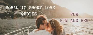 Love is nature's way of giving a reason to be living the golden crown that makes a man, a king. Cute Short Love Quotes For Her And Him