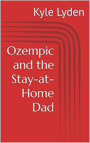 Ozempic and the Stay-at-Home Dad eBook : Lyden, Kyle: Amazon.in: Kindle  Store