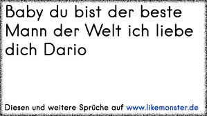 Baby Du Bist Der Beste Mann Der Welt Ich Liebe Dich Dario Tolle Spruche Und Zitate Auf Www Likemonster De