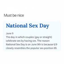 Dine out at your favorite restaurant, recreate one of your favorite dates, or simply honor one another by. Dopl3r Com Memes Must Be Nice National Sex Day June 9 The Day In Which Couples Gay Or Straight Celebrate Sex By Having Sex The Reason National Sex Day Is On